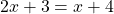 \[2 x+3=x+4\]