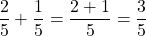 \[\frac{2}{5}+\frac{1}{5}=\frac{2+1}{5}=\frac{3}{5}\]