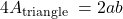 4A_{\text {triangle }}=2ab