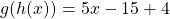 \[g(h(x))=5 x-15+4\]