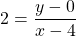 \[2=\frac{y-0}{x-4}\]