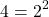 \[4=2^{2}\]