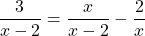 \[\frac{3}{x-2}=\frac{x}{x-2}-\frac{2}{x}\]