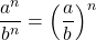 \[\frac{a^{n}}{b^{n}}=\left(\frac{a}{b}\right)^{n}\]
