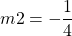\[m 2=-\frac{1}{4}\]