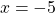 \[x=-5\]
